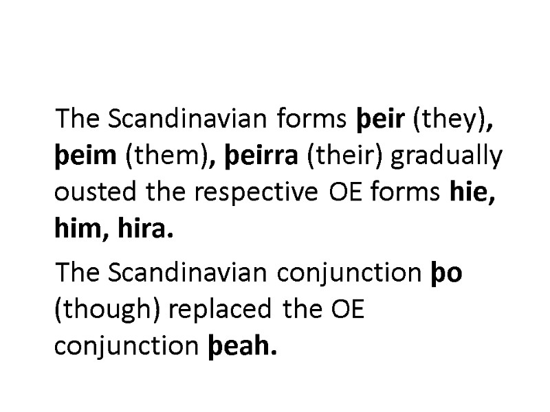 The Scandinavian forms þeir (they), þeim (them), þeirra (their) gradually ousted the respective OE